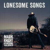 Mark Knight & the Unsung Heroes - Lonesome Songs