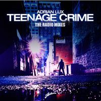 Adrian Lux - Teenage Crime (Radio Mixes)