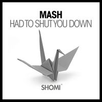 Mash - Had To Shut You Down