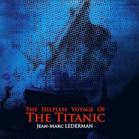 Jean-Marc Lederman - The Helpless Voyage from the Titanic