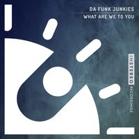 Da Funk Junkies - What Are We To You