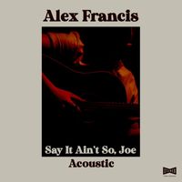 Alex Francis - Say It Ain't So, Joe (Acoustic)