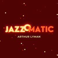 Arthur Lyman - JazzOmatic