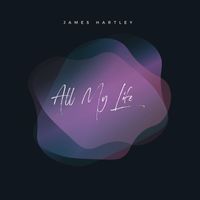 James Hartley - All My Life