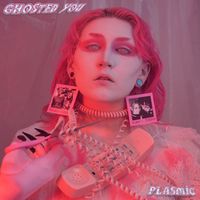 Plasmic - Ghosted You