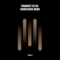 Product of us - Conscious Mind