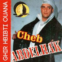 Cheb Abdelhak - Ghir Hbibti Ouana