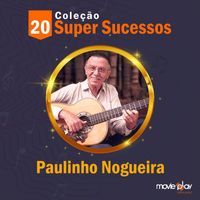 Paulinho Nogueira - Coleção 20 Super Sucessos: Paulinho Nogueira
