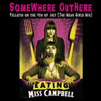 Somewhere Outhere - Fellatio on the 4th of July (from Motion Picture Soundtrack "Eating Miss Campbell") (The Mean Girls Mix [Explicit])