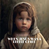 The Mormon Tabernacle Choir - When Jesus Was a Little Child