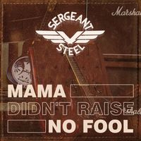Sergeant Steel - Mama Didn't Raise No Fool