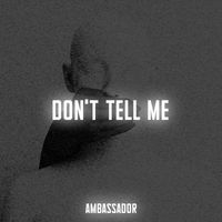 Ambassador - Don't Tell Me