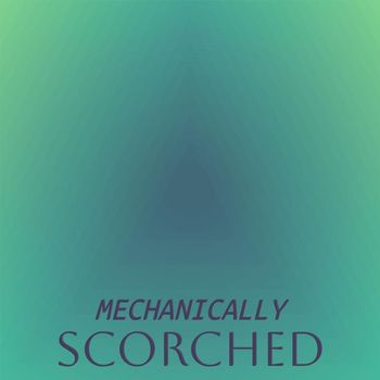 Various Artists - Mechanically Scorched