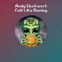 Andy Clockwork - Felt Like Raving