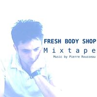 Pierre Rousseau - Fresh Body Shop Mixtape