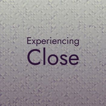 Various Artists - Experiencing Close