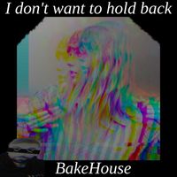 Bakehouse - I don't want to hold back