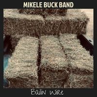Mikele Buck Band - Bailin Wire