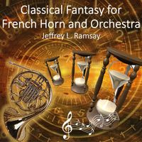 Jeffrey L. Ramsay - Classical Fantasy for French Horn and Orchestra