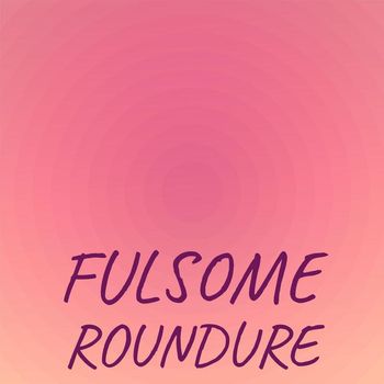 Various Artists - Fulsome Roundure
