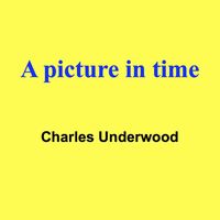 Charles Underwood - A Picture in Time