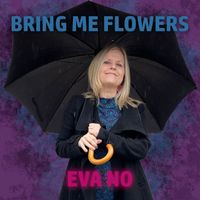 Eva No - Bring Me Flowers