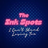 THE INK SPOTS - I Can't Stand Losing You