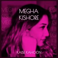 Megha Kishore - Kaise Kahoon