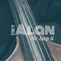 Hey Alan! - Ho Stop it