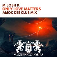 Milosh K - Only Love Matters (Amok Dee Club Mix)