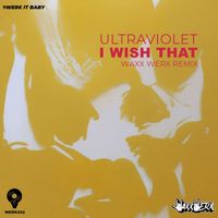 Ultraviolet - I Wish That (Waxx Werx Remix)