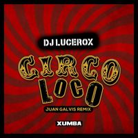 DJ Lucerox - Circo Loco (Juan Galvis Remix)