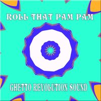 Ghetto Revolution Sound - Roll That Pam Pam