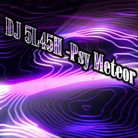 DJ 5L45H - Psy Meteor