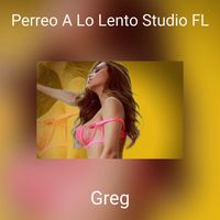 Greg - Perreo A Lo Lento Studio FL (Explicit)