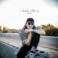 Bodie - i think i like u
