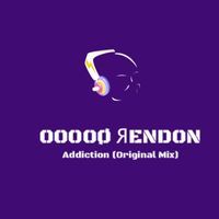 OOOOØ ЯENDON - Addiction (Original Mix)