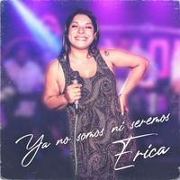 Erica - Ya No Somos Ni Seremos