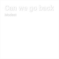 Modest - Can we go back