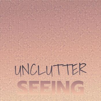 Various Artists - Unclutter Seeing