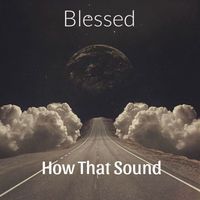 blessed - How That Sound (Explicit)