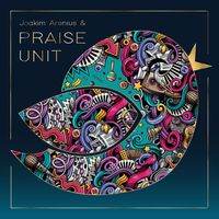 Joakim Arenius & Praise Unit - Little Bird Voice