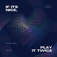 Vitamin Alpha - If It's Nice, Play It Twice
