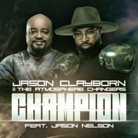 Jason Clayborn & The Atmosphere Changers - Champion (feat. Jason Nelson)