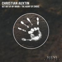 Christian Auxtin - Get Out Of My Brain / The Agony Of Choice
