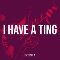 Bossla - I Have a Ting