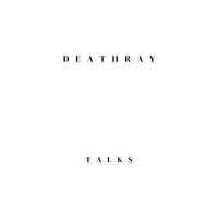 Deathray - Talks