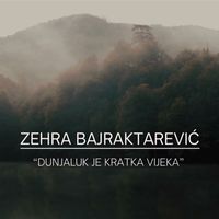 Zehra Bajraktarevic - Dunjaluk je kratka vijeka