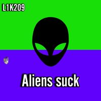 L1k209 - Aliens Suck (Explicit)
