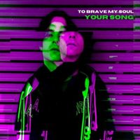 To Brave My Soul - Your Song